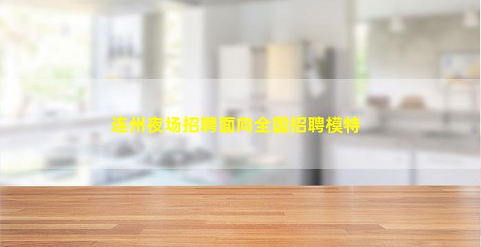连州夜场招聘面向全国招聘模特